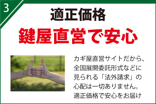 カギ屋直営サイトだから、全国展開委託形式などに見られる「法外請求」の心配は一切ありません。適正価格で安心をお届け